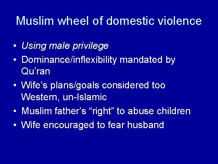 Muslim wheel of domestic violence • Using male privilege • Dominance/inflexibility mandated by Qu’ran