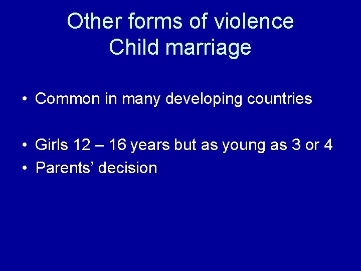 Other forms of violence Child marriage • Common in many developing countries • Girls