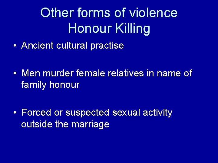 Other forms of violence Honour Killing • Ancient cultural practise • Men murder female