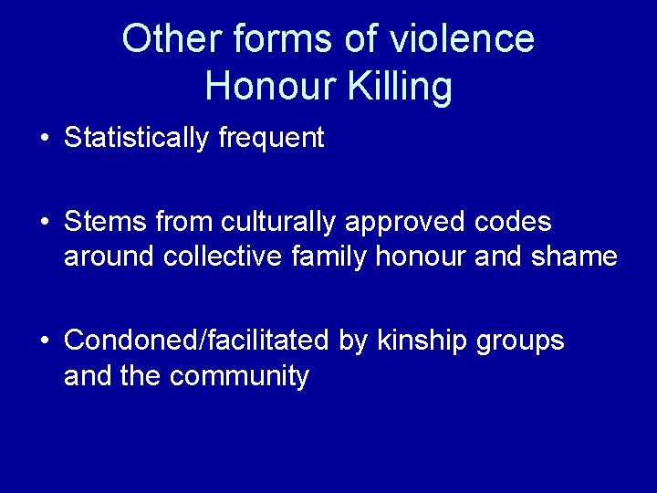 Other forms of violence Honour Killing • Statistically frequent • Stems from culturally approved