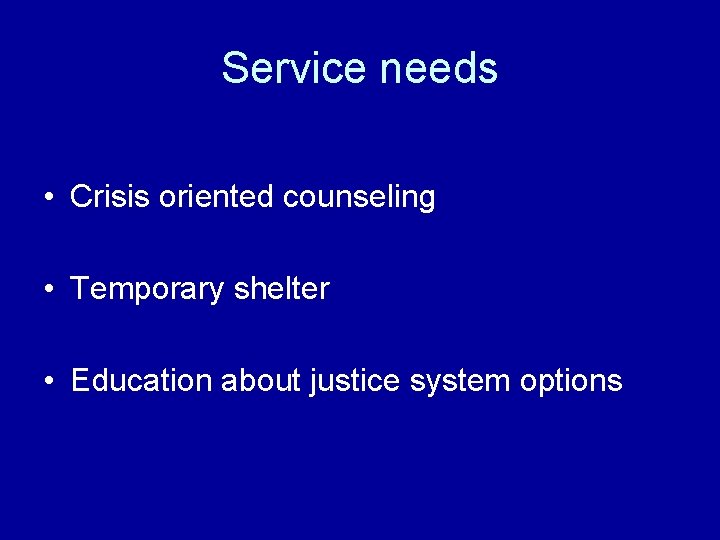 Service needs • Crisis oriented counseling • Temporary shelter • Education about justice system