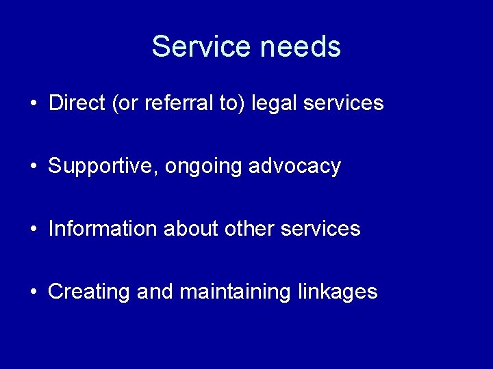 Service needs • Direct (or referral to) legal services • Supportive, ongoing advocacy •