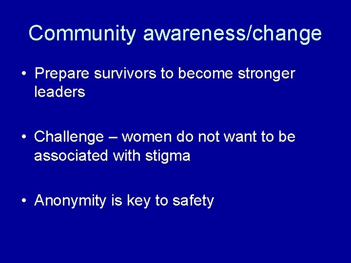 Community awareness/change • Prepare survivors to become stronger leaders • Challenge – women do