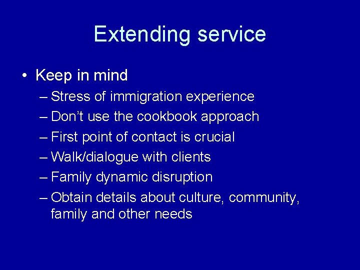 Extending service • Keep in mind – Stress of immigration experience – Don’t use