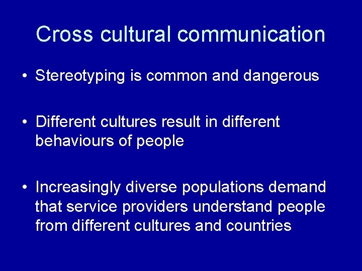 Cross cultural communication • Stereotyping is common and dangerous • Different cultures result in