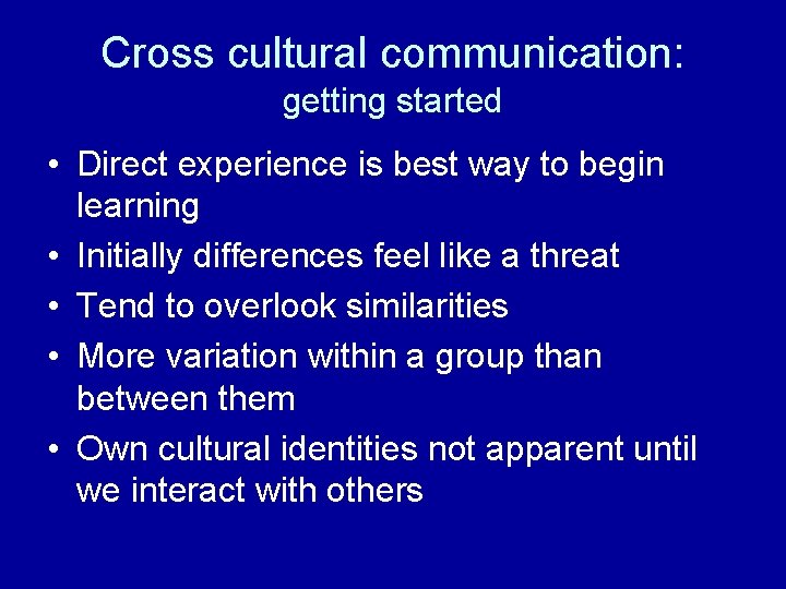 Cross cultural communication: getting started • Direct experience is best way to begin learning