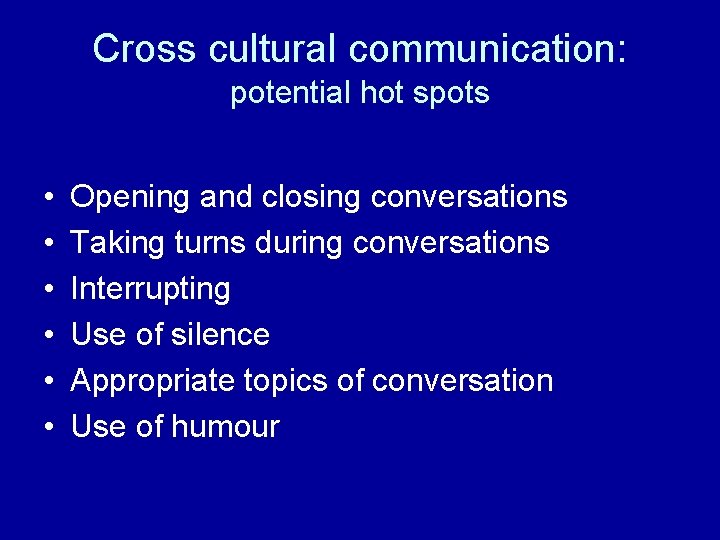 Cross cultural communication: potential hot spots • • • Opening and closing conversations Taking