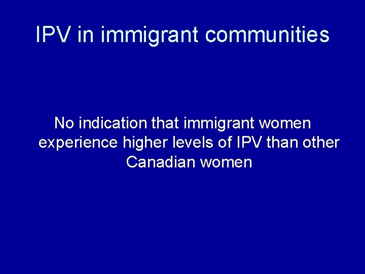 IPV in immigrant communities No indication that immigrant women experience higher levels of IPV