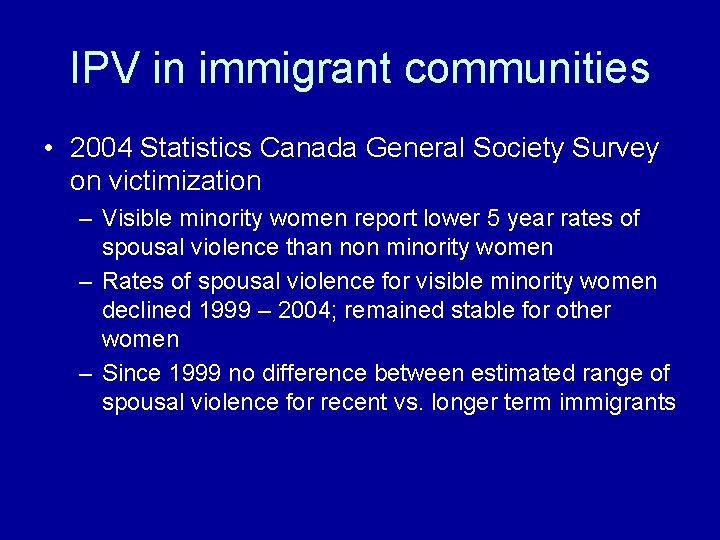 IPV in immigrant communities • 2004 Statistics Canada General Society Survey on victimization –