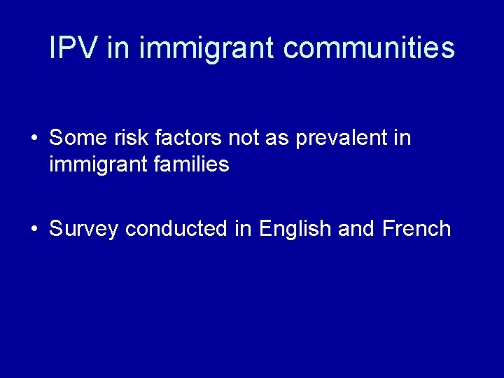 IPV in immigrant communities • Some risk factors not as prevalent in immigrant families