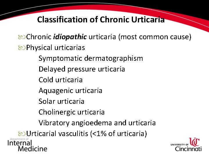Classification of Chronic Urticaria Chronic idiopathic urticaria (most common cause) Physical urticarias Symptomatic dermatographism Classification of Chronic Urticaria Chronic idiopathic urticaria (most common cause) Physical urticarias Symptomatic dermatographism