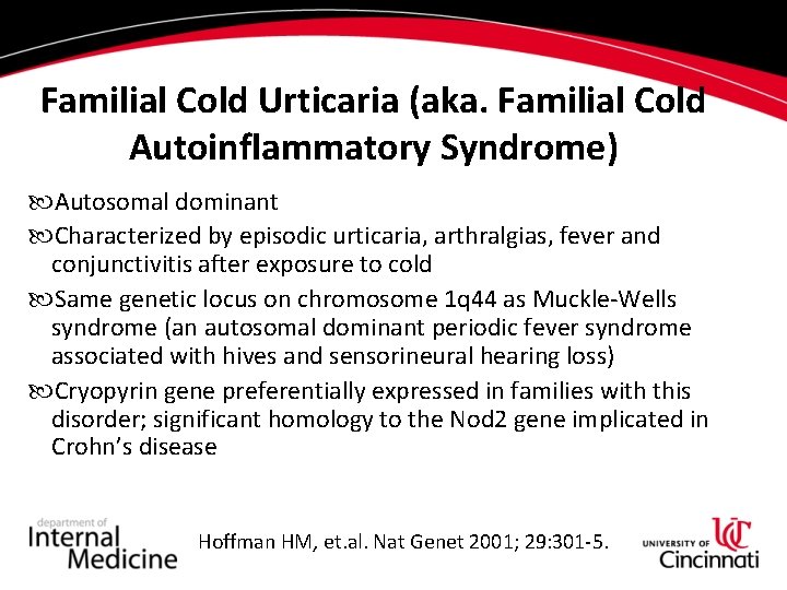 Familial Cold Urticaria (aka. Familial Cold Autoinflammatory Syndrome) Autosomal dominant Characterized by episodic urticaria, Familial Cold Urticaria (aka. Familial Cold Autoinflammatory Syndrome) Autosomal dominant Characterized by episodic urticaria,