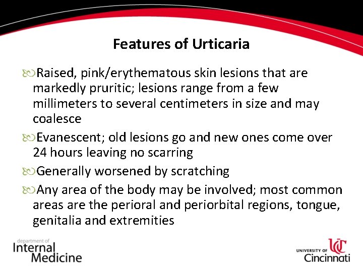 Features of Urticaria Raised, pink/erythematous skin lesions that are markedly pruritic; lesions range from Features of Urticaria Raised, pink/erythematous skin lesions that are markedly pruritic; lesions range from