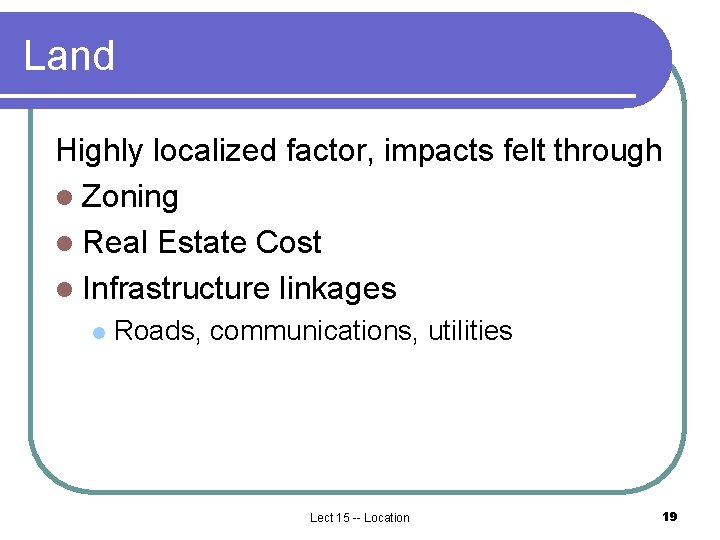 Land Highly localized factor, impacts felt through l Zoning l Real Estate Cost l Land Highly localized factor, impacts felt through l Zoning l Real Estate Cost l