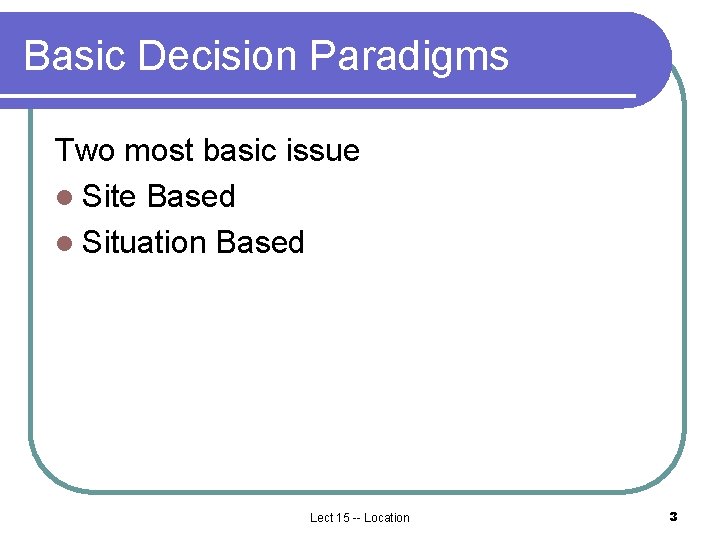 Basic Decision Paradigms Two most basic issue l Site Based l Situation Based Lect Basic Decision Paradigms Two most basic issue l Site Based l Situation Based Lect