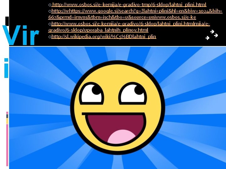 Vir i: o http: //www. osbos. si/e-kemija/e-gradivo-tmp/6 -sklop/lahtni_plini. html ohttp: //whttps: //www. google. si/search? Vir i: o http: //www. osbos. si/e-kemija/e-gradivo-tmp/6 -sklop/lahtni_plini. html ohttp: //whttps: //www. google. si/search?