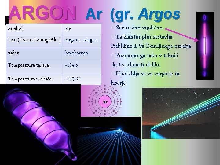 ARGON Ar (gr. Argos 'len') Simbol Ar Ime (slovensko-angleško) Argon – Argon videz brezbarven ARGON Ar (gr. Argos 'len') Simbol Ar Ime (slovensko-angleško) Argon – Argon videz brezbarven