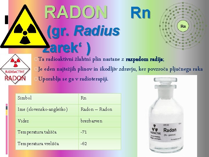 RADON Rn (gr. Radius 'žarek‘ ) o. Ta radioaktivni žlahtni plin nastane z RADON Rn (gr. Radius 'žarek‘ ) o. Ta radioaktivni žlahtni plin nastane z