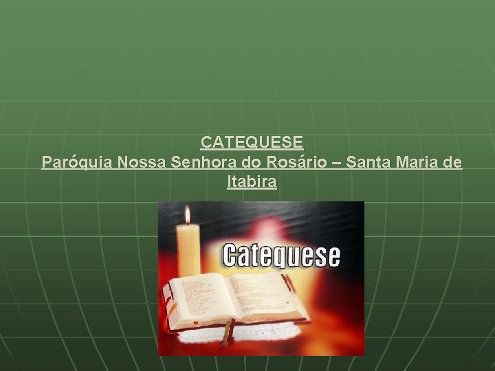 CATEQUESE Paróquia Nossa Senhora do Rosário – Santa Maria de Itabira 