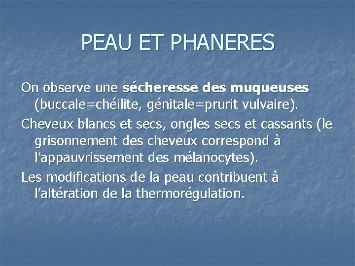 PEAU ET PHANERES On observe une sécheresse des muqueuses (buccale=chéilite, génitale=prurit vulvaire). Cheveux blancs