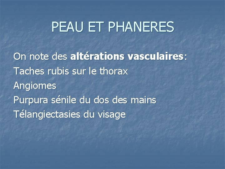 PEAU ET PHANERES On note des altérations vasculaires: Taches rubis sur le thorax Angiomes