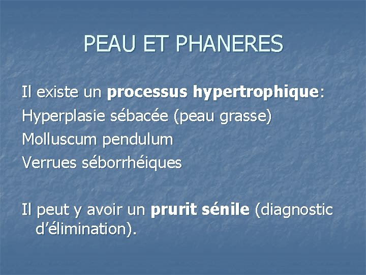 PEAU ET PHANERES Il existe un processus hypertrophique: Hyperplasie sébacée (peau grasse) Molluscum pendulum