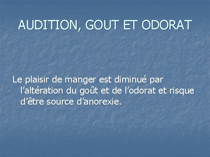 AUDITION, GOUT ET ODORAT Le plaisir de manger est diminué par l’altération du goût