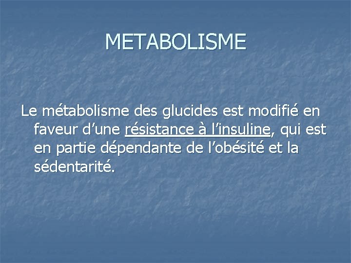 METABOLISME Le métabolisme des glucides est modifié en faveur d’une résistance à l’insuline, qui