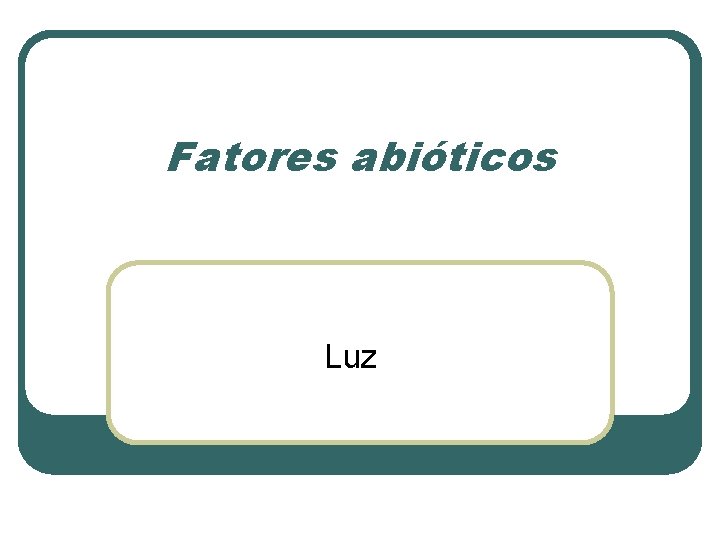 Fatores abióticos Luz 