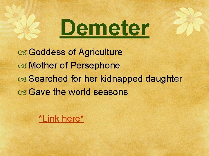 Demeter Goddess of Agriculture Mother of Persephone Searched for her kidnapped daughter Gave the