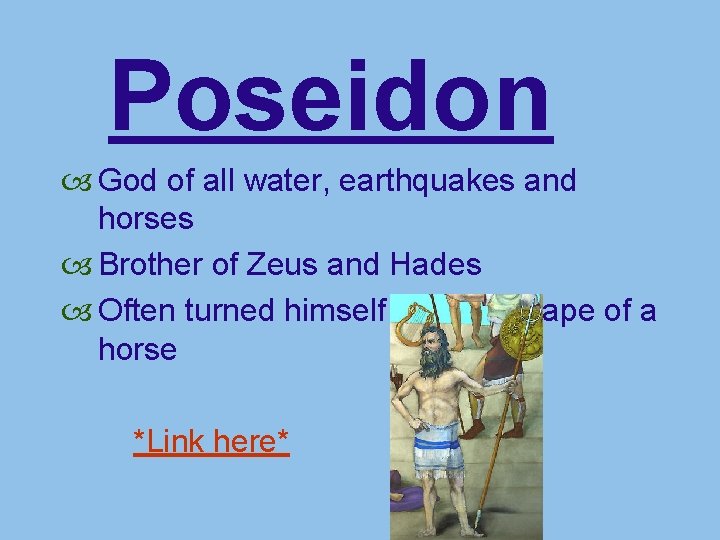Poseidon God of all water, earthquakes and horses Brother of Zeus and Hades Often