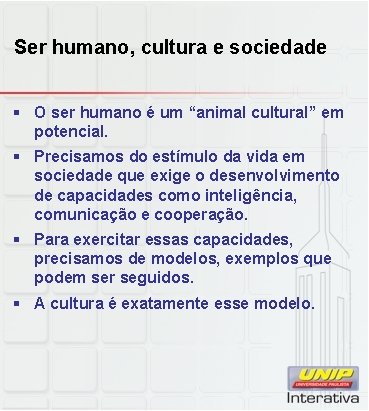 Ser humano, cultura e sociedade § O ser humano é um “animal cultural” em