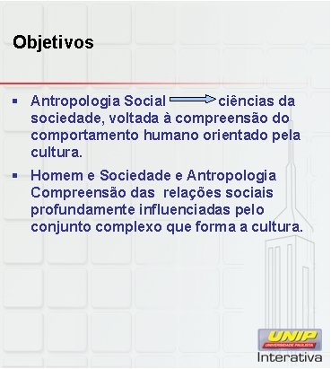 Objetivos § Antropologia Social ciências da sociedade, voltada à compreensão do comportamento humano orientado