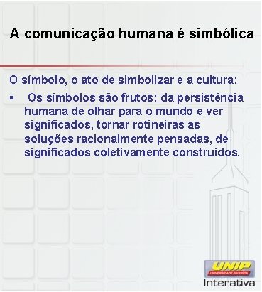 A comunicação humana é simbólica O símbolo, o ato de simbolizar e a cultura: