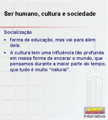 Ser humano, cultura e sociedade Socialização § forma de educação, mas vai para além