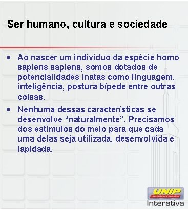 Ser humano, cultura e sociedade § Ao nascer um indivíduo da espécie homo sapiens,