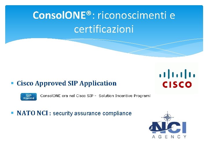 Consol. ONE®: riconoscimenti e certificazioni § Cisco Approved SIP Application § NATO NCI :