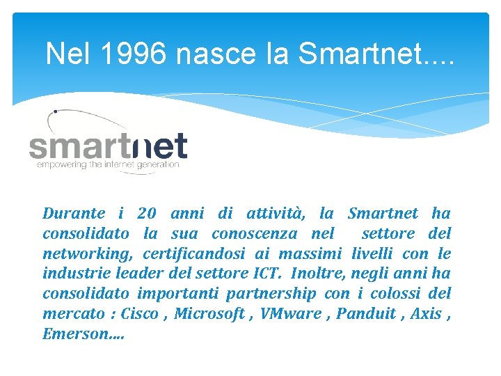 Nel 1996 nasce la Smartnet. . Durante i 20 anni di attività, la Smartnet