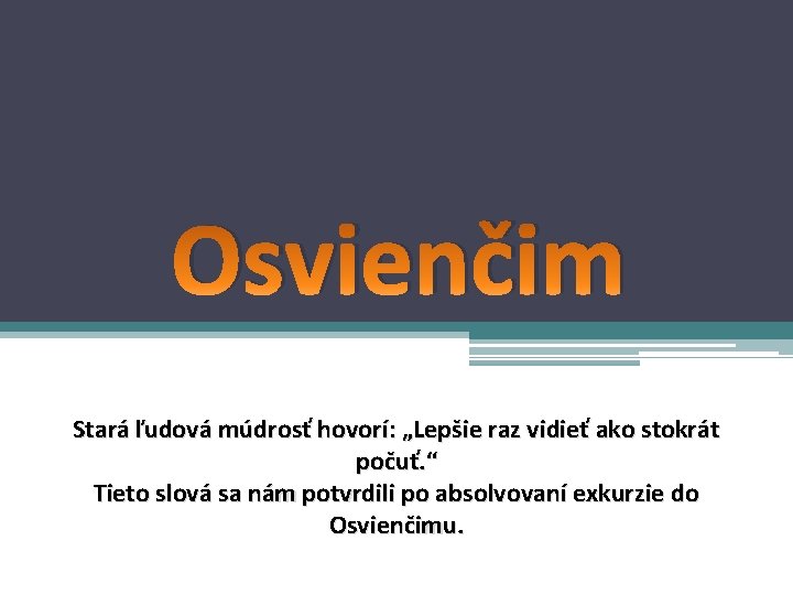 Osvienčim Stará ľudová múdrosť hovorí: „Lepšie raz vidieť ako stokrát počuť. “ Tieto slová