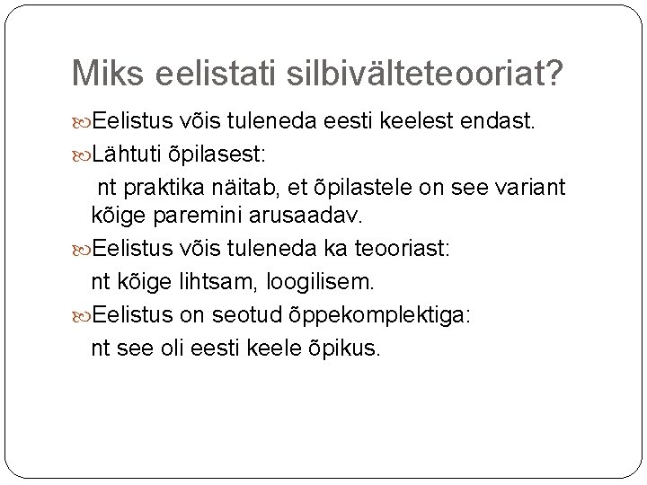 Miks eelistati silbivälteteooriat? Eelistus võis tuleneda eesti keelest endast. Lähtuti õpilasest: nt praktika näitab, Miks eelistati silbivälteteooriat? Eelistus võis tuleneda eesti keelest endast. Lähtuti õpilasest: nt praktika näitab,