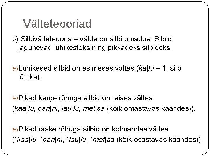 Välteteooriad b) Silbivälteteooria – välde on silbi omadus. Silbid jagunevad lühikesteks ning pikkadeks silpideks. Välteteooriad b) Silbivälteteooria – välde on silbi omadus. Silbid jagunevad lühikesteks ning pikkadeks silpideks.