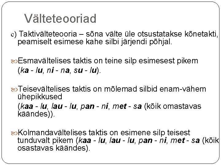 Välteteooriad c) Taktivälteteooria – sõna välte üle otsustatakse kõnetakti, peamiselt esimese kahe silbi järjendi Välteteooriad c) Taktivälteteooria – sõna välte üle otsustatakse kõnetakti, peamiselt esimese kahe silbi järjendi