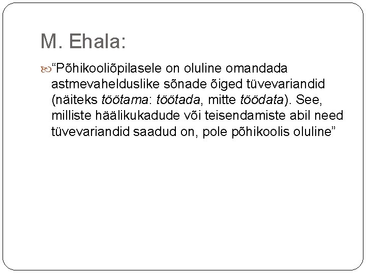 M. Ehala: “Põhikooliõpilasele on oluline omandada astmevahelduslike sõnade õiged tüvevariandid (näiteks töötama: töötada, mitte M. Ehala: “Põhikooliõpilasele on oluline omandada astmevahelduslike sõnade õiged tüvevariandid (näiteks töötama: töötada, mitte