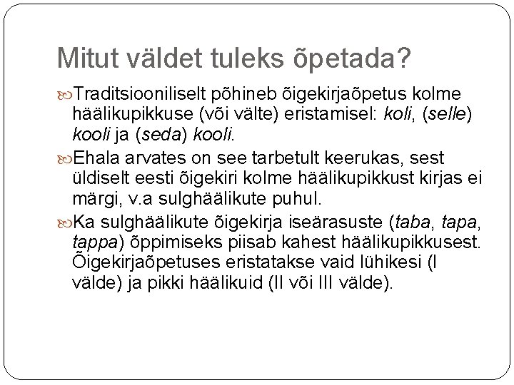 Mitut väldet tuleks õpetada? Traditsiooniliselt põhineb õigekirjaõpetus kolme häälikupikkuse (või välte) eristamisel: koli, (selle) Mitut väldet tuleks õpetada? Traditsiooniliselt põhineb õigekirjaõpetus kolme häälikupikkuse (või välte) eristamisel: koli, (selle)