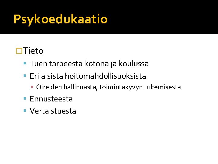Psykoedukaatio �Tieto Tuen tarpeesta kotona ja koulussa Erilaisista hoitomahdollisuuksista ▪ Oireiden hallinnasta, toimintakyvyn tukemisesta Psykoedukaatio �Tieto Tuen tarpeesta kotona ja koulussa Erilaisista hoitomahdollisuuksista ▪ Oireiden hallinnasta, toimintakyvyn tukemisesta
