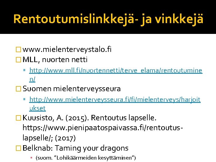 Rentoutumislinkkejä- ja vinkkejä � www. mielenterveystalo. fi � MLL, nuorten netti http: //www. mll. Rentoutumislinkkejä- ja vinkkejä � www. mielenterveystalo. fi � MLL, nuorten netti http: //www. mll.