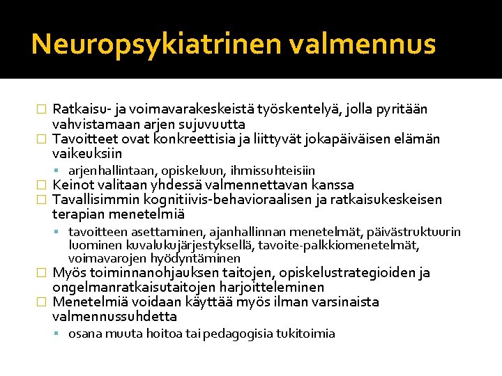 Neuropsykiatrinen valmennus Ratkaisu- ja voimavarakeskeistä työskentelyä, jolla pyritään vahvistamaan arjen sujuvuutta � Tavoitteet ovat Neuropsykiatrinen valmennus Ratkaisu- ja voimavarakeskeistä työskentelyä, jolla pyritään vahvistamaan arjen sujuvuutta � Tavoitteet ovat
