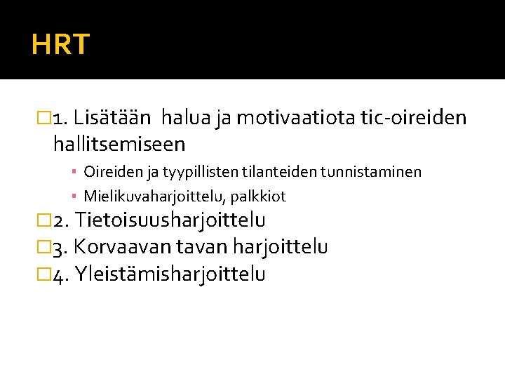 HRT � 1. Lisätään halua ja motivaatiota tic-oireiden hallitsemiseen ▪ Oireiden ja tyypillisten tilanteiden HRT � 1. Lisätään halua ja motivaatiota tic-oireiden hallitsemiseen ▪ Oireiden ja tyypillisten tilanteiden
