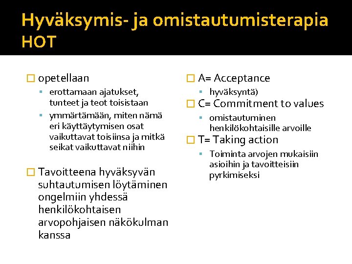 Hyväksymis- ja omistautumisterapia HOT � opetellaan erottamaan ajatukset, tunteet ja teot toisistaan ymmärtämään, miten Hyväksymis- ja omistautumisterapia HOT � opetellaan erottamaan ajatukset, tunteet ja teot toisistaan ymmärtämään, miten