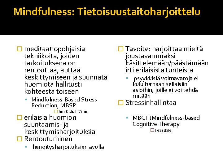 Mindfulness: Tietoisuustaitoharjoittelu � meditaatiopohjaisia tekniikoita, joiden tarkoituksena on rentouttaa, auttaa keskittymiseen ja suunnata huomiota Mindfulness: Tietoisuustaitoharjoittelu � meditaatiopohjaisia tekniikoita, joiden tarkoituksena on rentouttaa, auttaa keskittymiseen ja suunnata huomiota